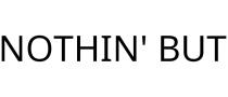 NOTHIN' BUT