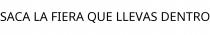 SACA LA FIERA QUE LLEVAS DENTRO
