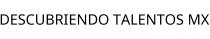DESCUBRIENDO TALENTOS MX