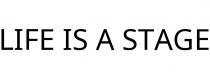 LIFE IS A STAGE