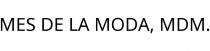 MES DE LA MODA; MDM.