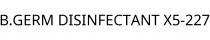 B.GERM DISINFECTANT X5-227