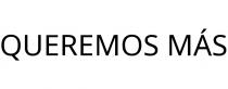 QUEREMOS MÁS