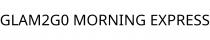 GLAM2G0 MORNING EXPRESS