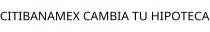 CITIBANAMEX CAMBIA TU HIPOTECA