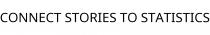 CONNECT STORIES TO STATISTICS