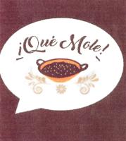 ¡QUÉ MOLE!