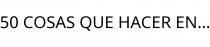 50 COSAS QUE HACER EN.