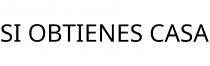 SI OBTIENES CASA