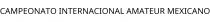 CAMPEONATO INTERNACIONAL AMATEUR MEXICANO