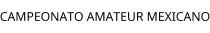 CAMPEONATO AMATEUR MEXICANO