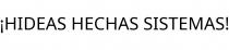 ¡HIDEAS HECHAS SISTEMAS!