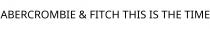 ABERCROMBIE & FITCH THIS IS THE TIME