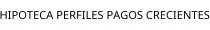 HIPOTECA PERFILES PAGOS CRECIENTES