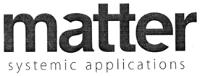 MATTER SYSTEMIC APPLICATIONS