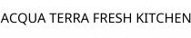 ACQUA TERRA FRESH KITCHEN