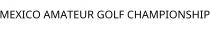 MEXICO AMATEUR GOLF CHAMPIONSHIP