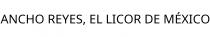 ANCHO REYES; EL LICOR DE MÉXICO