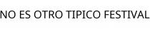 NO ES OTRO TIPICO FESTIVAL