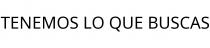TENEMOS LO QUE BUSCAS