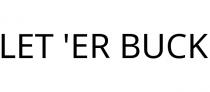 LET 'ER BUCK
