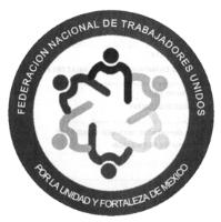 FEDERACION NACIONAL DE TRABAJADORES UNIDOS POR LA UNIDAD Y FORTALEZA DE MEXICO