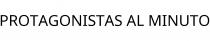 PROTAGONISTAS AL MINUTO