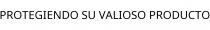 PROTEGIENDO SU VALIOSO PRODUCTO