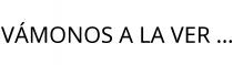 VÁMONOS A LA VER .