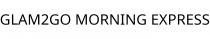 GLAM2GO MORNING EXPRESS