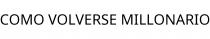 COMO VOLVERSE MILLONARIO
