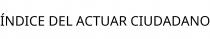 ÍNDICE DEL ACTUAR CIUDADANO