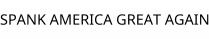 SPANK AMERICA GREAT AGAIN