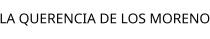 LA QUERENCIA DE LOS MORENO