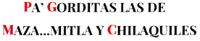 P'A'GORDITAS LAS DE MAZA...MITLA Y CHILAQUILES