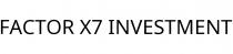 FACTOR X7 INVESTMENT