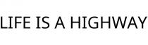 LIFE IS A HIGHWAY