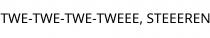 TWE-TWE-TWE-TWEEE; STEEEREN