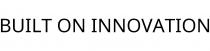 BUILT ON INNOVATION