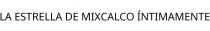 LA ESTRELLA DE MIXCALCO ÍNTIMAMENTE