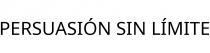 PERSUASIÓN SIN LÍMITE