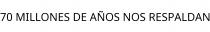 70 MILLONES DE AÑOS NOS RESPALDAN