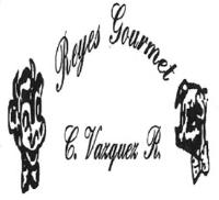 REYES GOURMET C. VAZQUEZ R.