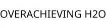 OVERACHIEVING H2O