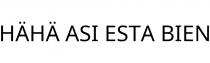 HÄHÄ ASI ESTA BIEN