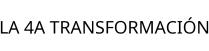 LA 4A TRANSFORMACIÓN