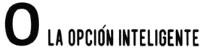 O LA OPCIÓN INTELIGENTE