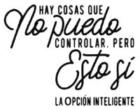HAY COSAS QUE NO PUEDO CONTROLAR; PERO ESTO SÍ LA OPCIÓN INTELIGENTE