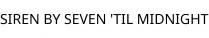 SIREN BY SEVEN 'TIL MIDNIGHT