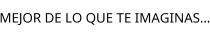 MEJOR DE LO QUE TE IMAGINAS.